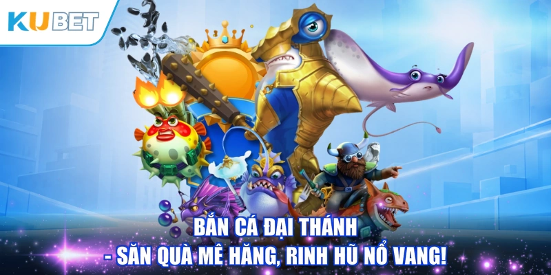 Bắn Cá Đại Thánh - Săn Quà Mê Hăng, Rinh Hũ Nổ Vang!
