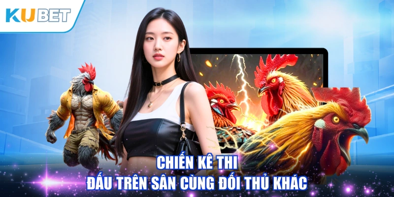 Chiến kê thi đấu trên sân cùng đối thủ khác