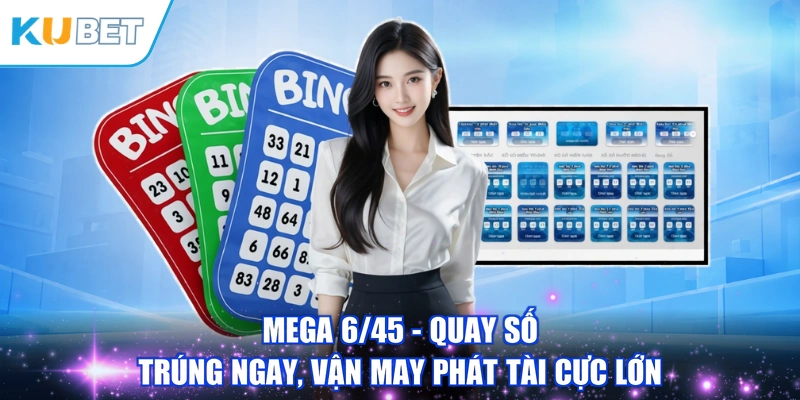 Mega 6/45 - Quay Số Trúng Ngay, Vận May Phát Tài Cực Lớn